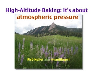 Boulder flatirons High-Altitude Baking: It's about   atmospheric pressure Ris ё  Keller  aka  @vanillagrrl 
