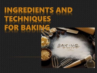 INGREDIENTS AND
TECHNIQUES
FOR BAKING
 