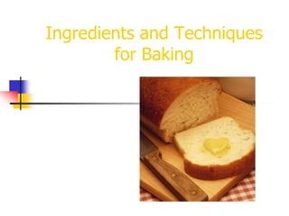 Ingredients and Techniques
for Baking
 