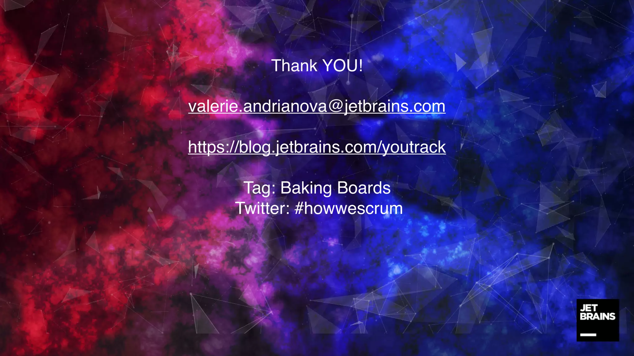 Thank YOU!
valerie.andrianova@jetbrains.com
https://blog.jetbrains.com/youtrack
Tag: Baking Boards
Twitter: #howwescrum