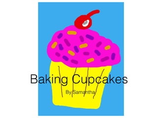 Baking Cupcakes
     By Samantha
 