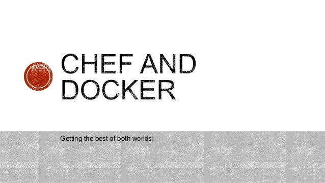 Baking Docker Using Chef - ChefConf 2015