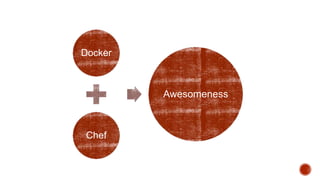 Docker
Chef
Awesomeness
 