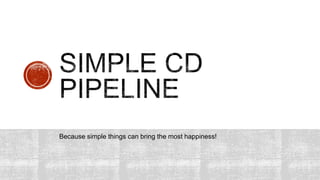 Because simple things can bring the most happiness!
 