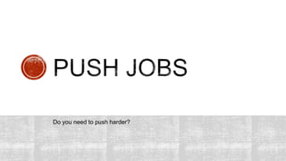 Do you need to push harder?
 
