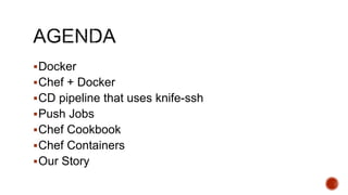 Docker
Chef + Docker
CD pipeline that uses knife-ssh
Push Jobs
Chef Cookbook
Chef Containers
Our Story
 