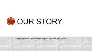 Product under Development. Super Cool DevOps Culture.
 