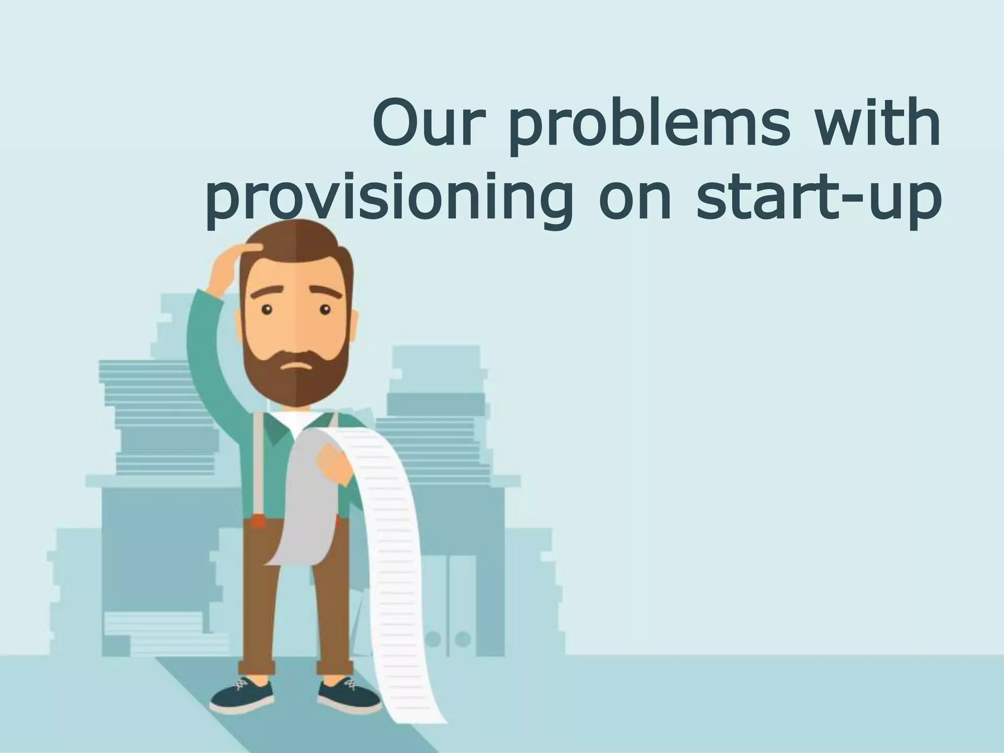 Our problems with
provisioning on start-up
 
