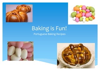 Baking is Fun!
Portuguese Baking Recipes
 