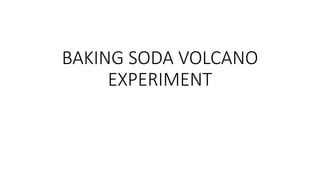 BAKING SODA VOLCANO
EXPERIMENT
 