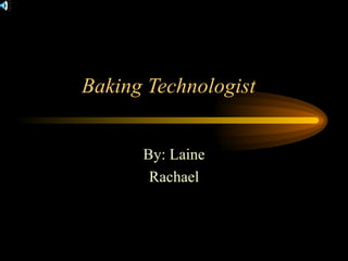 Baking Technologist  By: Laine Rachael 