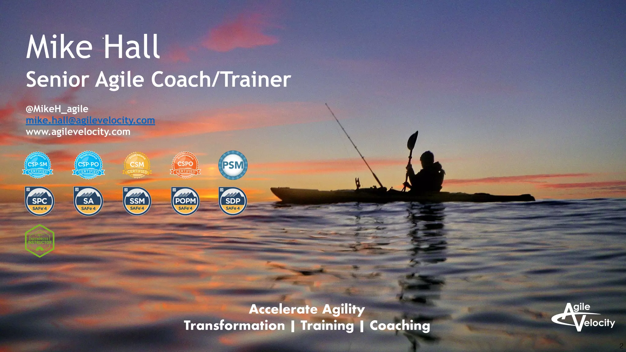 Mike Hall
Senior Agile Coach/Trainer
@MikeH_agile
mike.hall@agilevelocity.com
www.agilevelocity.com
Accelerate Agility
Transformation | Training | Coaching
2