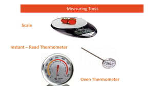 Measuring Tools
Scale
Instant – Read Thermometer
Oven Thermometer
 