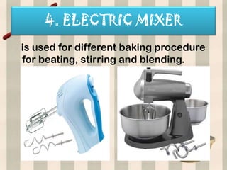 4. ELECTRIC MIXER
is used for different baking procedure
for beating, stirring and blending.
 