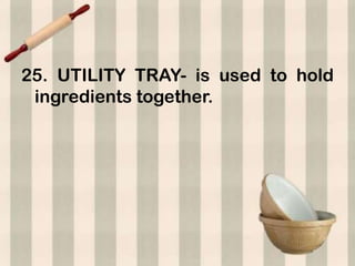25. UTILITY TRAY- is used to hold
 ingredients together.
 