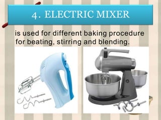4. ELECTRIC MIXER
is used for different baking procedure
for beating, stirring and blending.
 