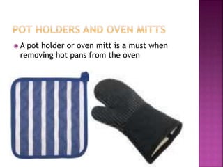  A pot holder or oven mitt is a must when
removing hot pans from the oven
 
