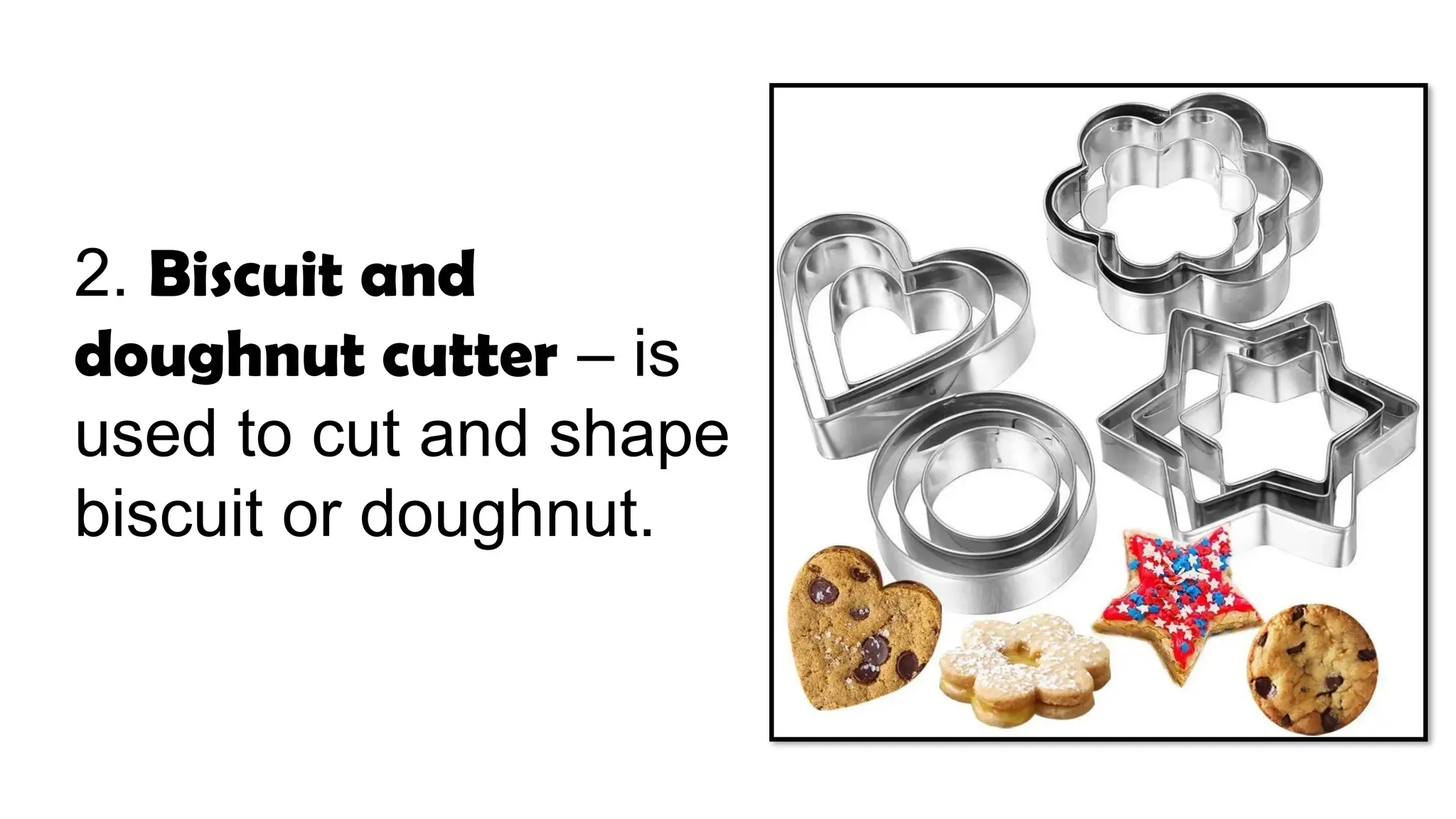 2. Biscuit and
doughnut cutter – is
used to cut and shape
biscuit or doughnut.
 