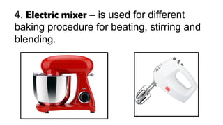 4. Electric mixer – is used for different
baking procedure for beating, stirring and
blending.
 