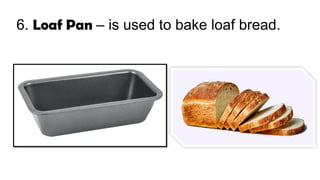 6. Loaf Pan – is used to bake loaf bread.
 