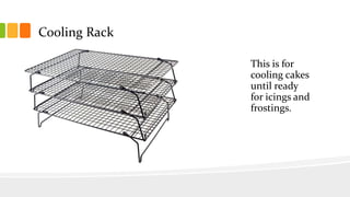 Cooling Rack
This is for
cooling cakes
until ready
for icings and
frostings.
 