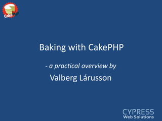 Baking with CakePHP ,[object Object],Valberg Lárusson 