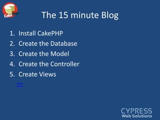 The 15 minute BlogInstall CakePHPCreate the DatabaseCreate the Model Create the ControllerCreate Views>>