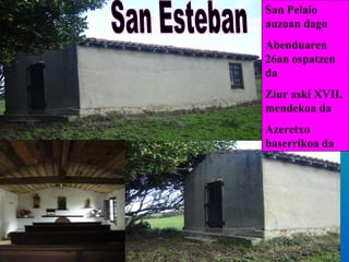 San Esteban San Pelaio auzoan dago Abenduaren 26an ospatzen da Ziur aski XVII. mendekoa da Azeretxo baserrikoa da 