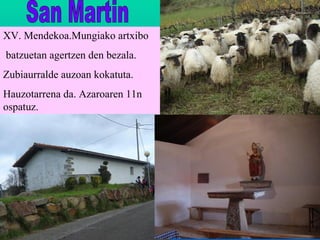 San Martin XV. Mendekoa.Mungiako artxibo batzuetan agertzen den bezala. Zubiaurralde auzoan kokatuta. Hauzotarrena da. Azaroaren 11n ospatuz. 