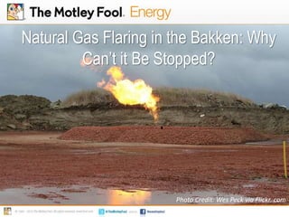Natural Gas Flaring in the Bakken: Why
Can’t it Be Stopped?
Photo Credit: Wes Peck via Flickr. com
 