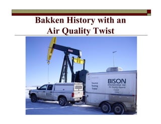 Bakken History with an
Air Quality Twist
 