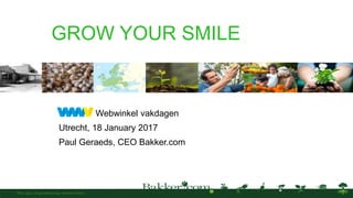 Author:
Date:
GROW YOUR SMILE
Webwinkel vakdagen
Utrecht, 18 January 2017
Paul Geraeds, CEO Bakker.com
 