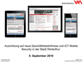 Ausrichtung auf neue Geschäftsbedürfnisse und ICT Mobile Security in der Stadt Winterthur  9. September 2010 