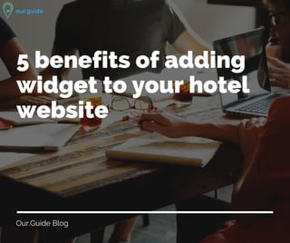 Our.Guide Blog
5 benefits of adding
widget to your hotel
website
 