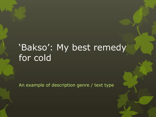 ‘Bakso’: My best remedy
for cold

An example of description genre / text type
 