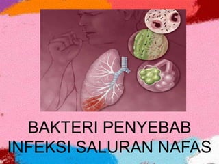 BAKTERI PENYEBAB
INFEKSI SALURAN NAFAS
 