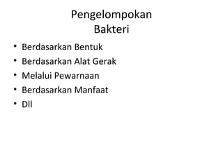 Pengelompokan
Bakteri
• Berdasarkan Bentuk
• Berdasarkan Alat Gerak
• Melalui Pewarnaan
• Berdasarkan Manfaat
• Dll
 