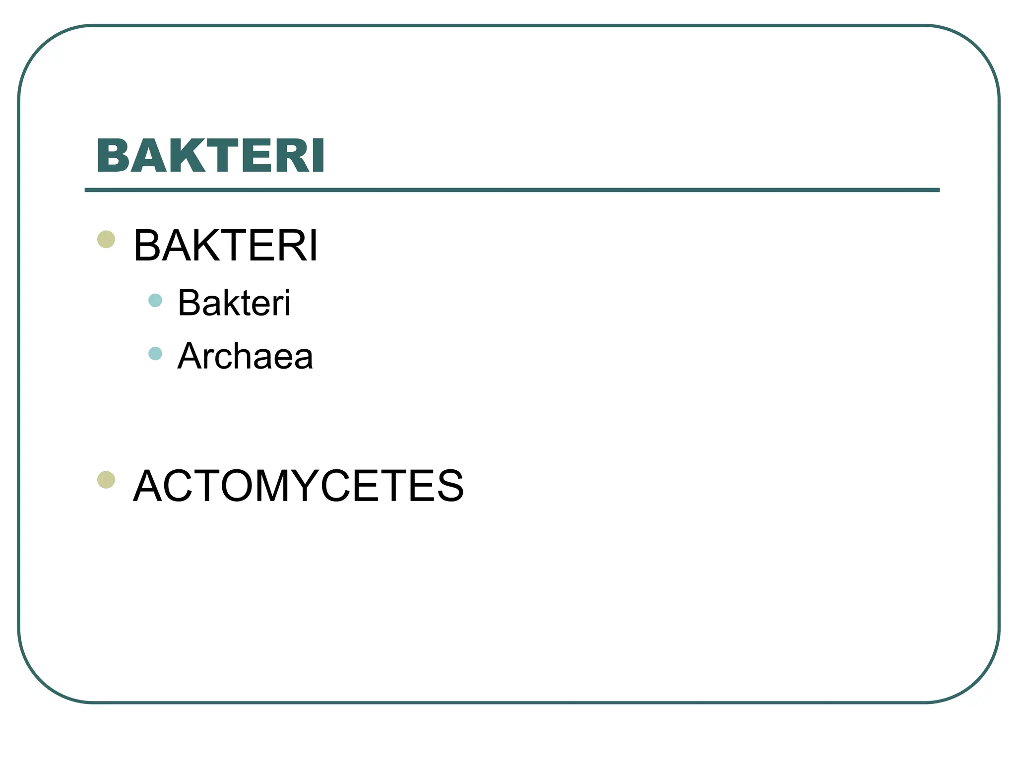 BAKTERI
 BAKTERI
• Bakteri
• Archaea
 ACTOMYCETES
 