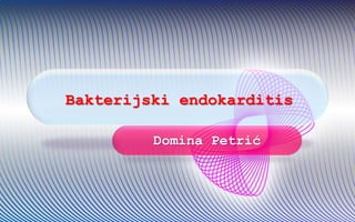 Bakterijski endokarditis
Domina Petrić
 