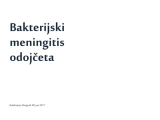 1
Bakterijski
meningitis
odojčeta
Kolokvijum,Beograd,08.jun2017.
 