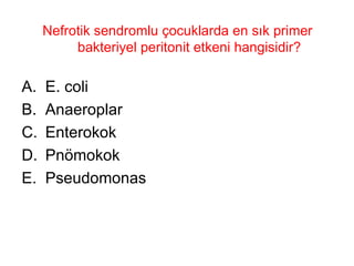Nefrotik sendromlu çocuklarda en sık primer bakteriyel peritonit etkeni hangisidir? E. coli Anaeroplar Enterokok Pnömokok Pseudomonas 