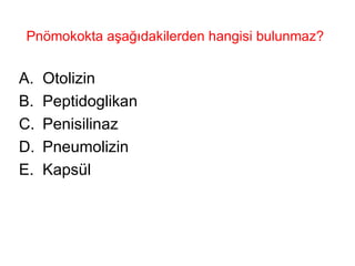 Pnömokokta aşağıdakilerden hangisi bulunmaz? Otolizin Peptidoglikan Penisilinaz  Pneumolizin Kapsül 