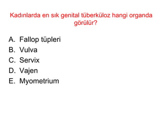 Kadınlarda en sık genital tüberküloz hangi organda görülür?  Fallop tüpleri Vulva Servix Vajen Myometrium 