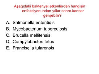 Aşağıdaki bakteriyel etkenlerden hangisin enfeksiyonundan yıllar sonra kanser gelişebilir?  Salmonella enteritidis Mycobacterium tuberculosis Brucella mellitensis Campylobacteri fetus Francisella tularensis 