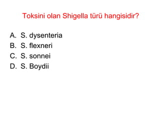 Toksini olan Shigella türü hangisidir? S. dysenteria S. flexneri S. sonnei S. Boydii 