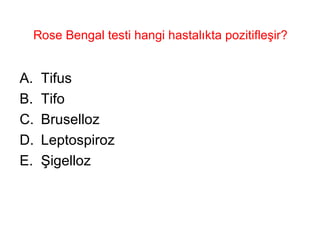 Rose Bengal testi hangi hastalıkta pozitifleşir? Tifus Tifo Bruselloz Leptospiroz Şigelloz 