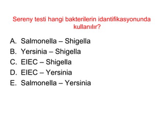 Sereny testi hangi bakterilerin idantifikasyonunda kullanılır? Salmonella – Shigella Yersinia – Shigella EIEC – Shigella EIEC – Yersinia Salmonella – Yersinia 