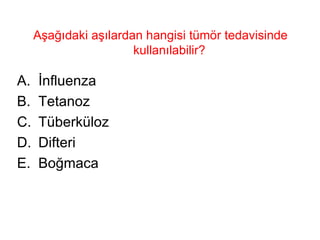 Aşağıdaki aşılardan hangisi tümör tedavisinde kullanılabilir?  İnfluenza Tetanoz Tüberküloz Difteri Boğmaca 