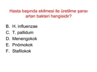 Hasta başında ekilmesi ile üretilme şansı artan bakteri hangisidir? H. influenzae T. pallidum Menengokok Pnömokok Stafilokok 