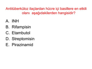Antitüberküloz ilaçlardan hücre içi basillere en etkili olanı  aşağıdakilerden hangisidir?  INH Rifampisin Etambutol Streptomisin Pirazinamid 